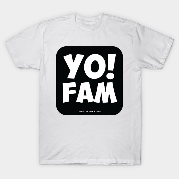 Yo Fam! T-Shirt by HelloMyNameIsCraig